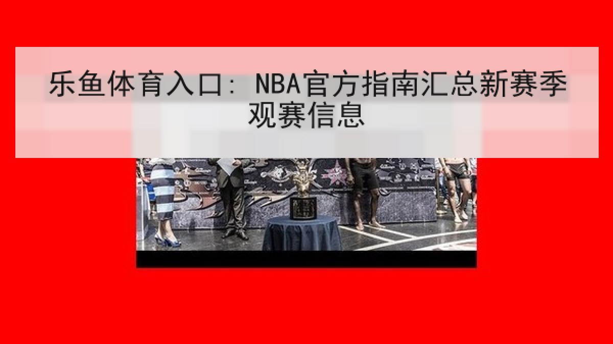 乐鱼体育入口: NBA官方指南汇总新赛季观赛信息